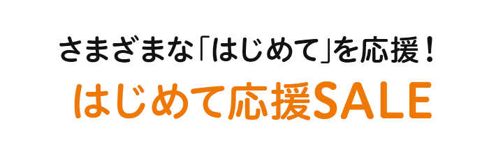 さまざまな「はじめて」を応援！はじめて応援SALE