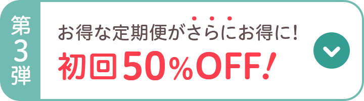 第3弾 お得な定期便がさらにお得に! 初回50％OFF