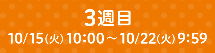 3週目 10/15（火）10：00～10/22（火）9：59